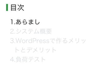 目次
1.あらまし
2.システム概要
3.WordPressで作るメリッ
トとデメリット
4.負荷テスト
 