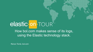 Renzo Tomà, bol.com
1
How bol.com makes sense of its logs,
using the Elastic technology stack.
 