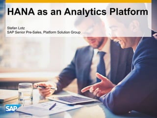 HANA as an Analytics Platform
Stefan Lotz
SAP Senior Pre-Sales, Platform Solution Group
 