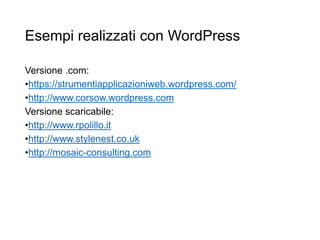 Esempi realizzati con WordPress
Versione .com:
•https://strumentiapplicazioniweb.wordpress.com/
•http://www.corsow.wordpress.com
Versione scaricabile:
•http://www.rpolillo.it
•http://www.stylenest.co.uk
•http://mosaic-consulting.com
30
 