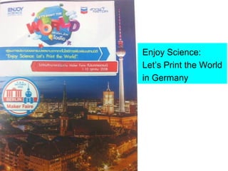 Enjoy Science:
Let’s Print the World
in Germany
 