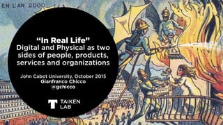 “In Real Life”
Digital and Physical as two
sides of people, products,
services and organizations
John Cabot University, October 2015
Gianfranco Chicco 
@gchicco
 