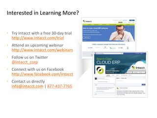 68 Preferred
Provider
Business
Solutions
Interested in Learning More?
• Try Intacct with a free 30-day trial
http://www.intacct.com/trial
• Attend an upcoming webinar
http://www.intacct.com/webinars
• Follow us on Twitter
@intacct_corp
• Connect with us on Facebook
http://www.facebook.com/Intacct
• Contact us directly
info@intacct.com | 877-437-7765
 