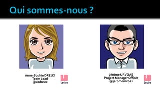 Anne-Sophie DREUX
Team Lead
@asdreux
JérômeURVOAS
Project Manager Officer
@jeromeurvoas
 