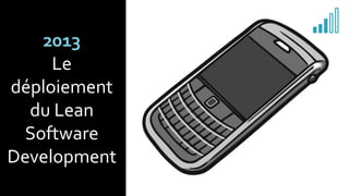 2013
Le
déploiement
du Lean
Software
Development
 