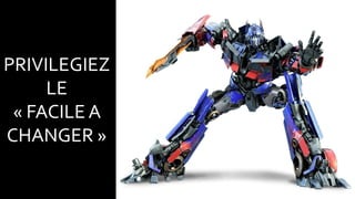 PRIVILEGIEZ
LE
« FACILE A
CHANGER »
 