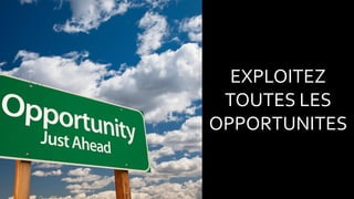 EXPLOITEZ
TOUTES LES
OPPORTUNITES
 