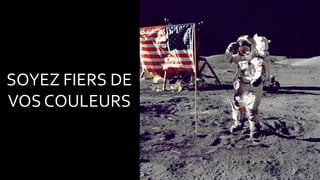 SOYEZ FIERS DE
VOS COULEURS
 