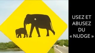 USEZ ET
ABUSEZ
DU
« NUDGE »
 