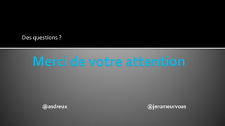Des questions ?
@asdreux @jeromeurvoas
 