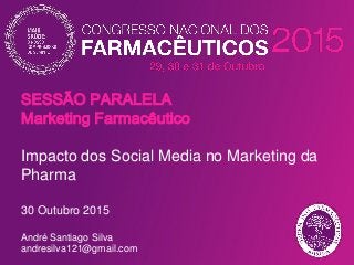 Impacto dos Social Media no Marketing da
Pharma
30 Outubro 2015
André Santiago Silva
andresilva121@gmail.com
SESSÃO PARALELA
Marketing Farmacêutico
 