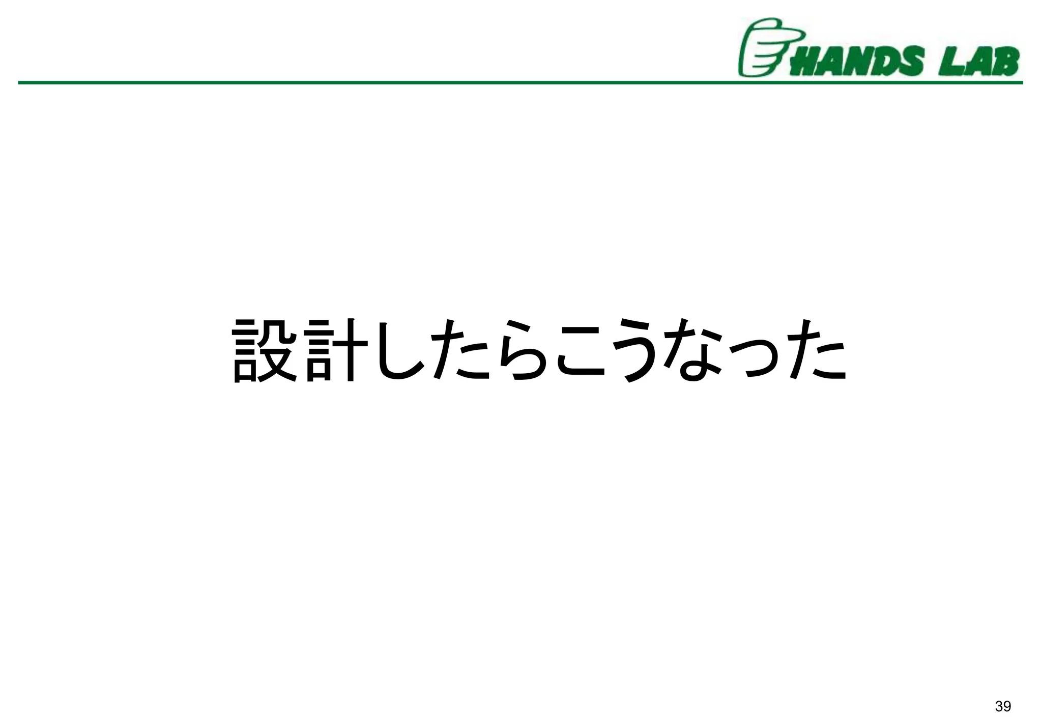 39
設計したらこうなった
 
