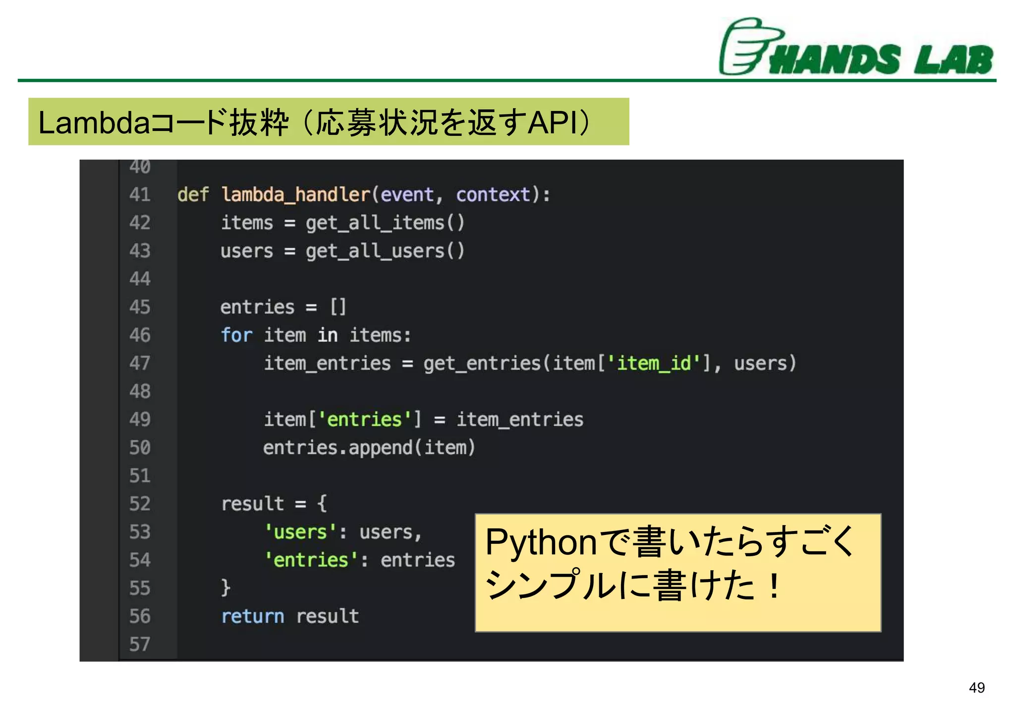 49
Lambdaコード抜粋 （応募状況を返すAPI）
Pythonで書いたらすごく
シンプルに書けた！
 