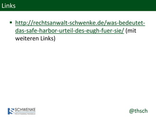 @thsch
Links
 http://rechtsanwalt-schwenke.de/was-bedeutet-
das-safe-harbor-urteil-des-eugh-fuer-sie/ (mit
weiteren Links)
 
