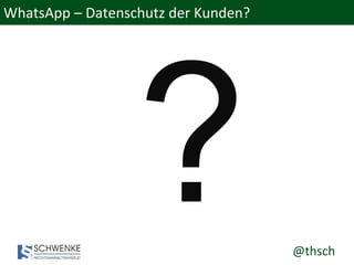 @thsch
WhatsApp – Datenschutz der Kunden?
 