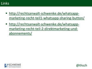@thsch
Links
 http://rechtsanwalt-schwenke.de/whatsapp-
marketing-recht-teil1-whatsapp-sharing-button/
 http://rechtsanwalt-schwenke.de/whatsapp-
marketing-recht-teil-2-direktmarketing-und-
abonnements/
 