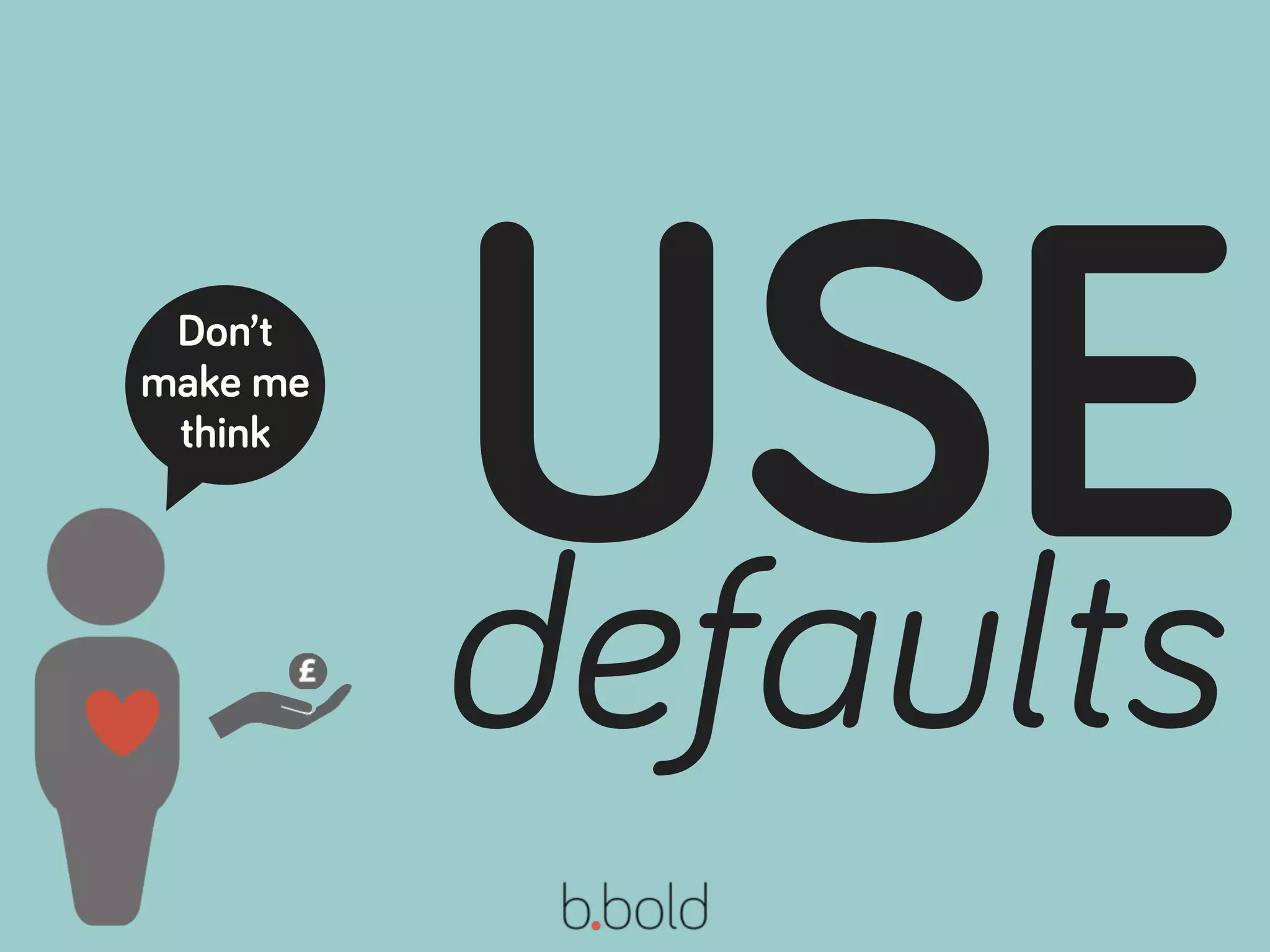 Don’t
make me
think
defaults
USE♥
 