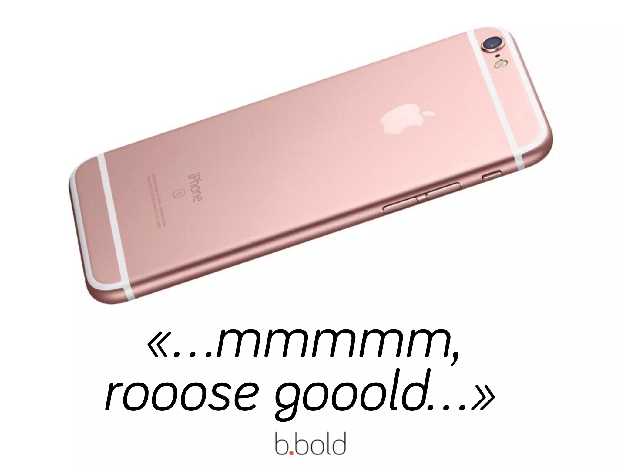 «…mmmmm,
rooose gooold…»
 