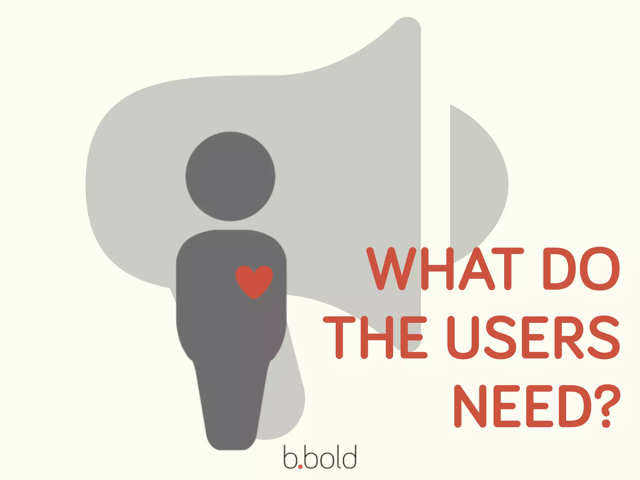 📢WHAT DO
THE USERS
NEED?
♥
 