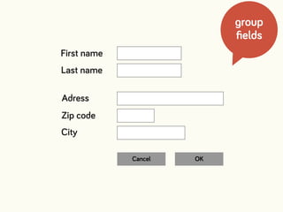 Cancel OK
First name
Last name
Adress
Zip code
City
group
ﬁelds
 