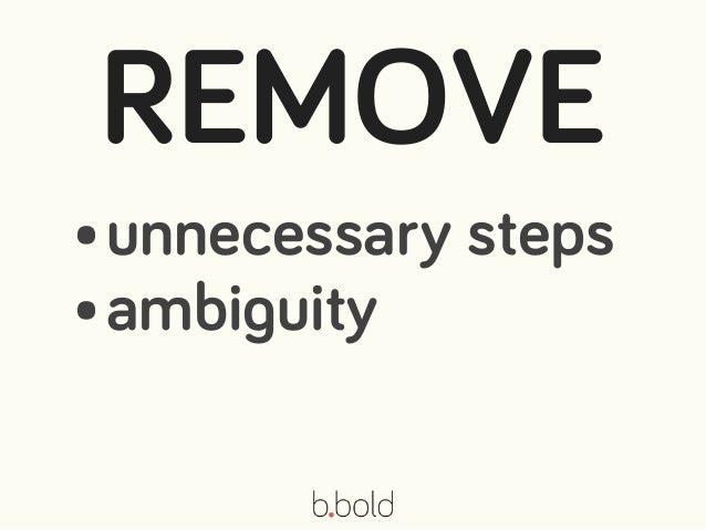 •unnecessary steps
•ambiguity
REMOVE
 