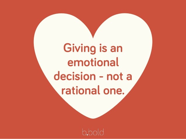 ♥
Giving is an
emotional
decision - not a
rational one.
 