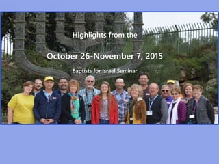 Highlights from the
October 26-November 7, 2015
Baptists for Israel Seminar
 