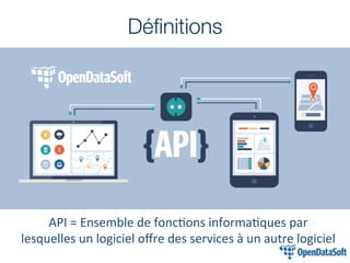 API	
  =	
  Ensemble	
  de	
  fonc1ons	
  informa1ques	
  par	
  
lesquelles	
  un	
  logiciel	
  oﬀre	
  des	
  services	
  à	
  un	
  autre	
  logiciel	
  
Déﬁnitions
 