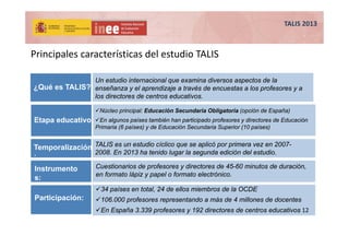 12
Principales características del estudio TALIS
Etapa educativo:
Participación:
Núcleo principal: Educación Secundaria Ob...