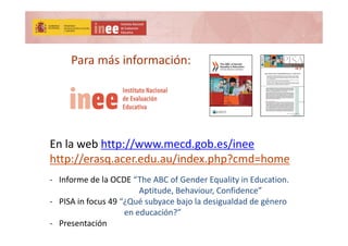Para más información:
En la web http://www.mecd.gob.es/inee
http://erasq.acer.edu.au/index.php?cmd=home
‐ Informe de la OC...
