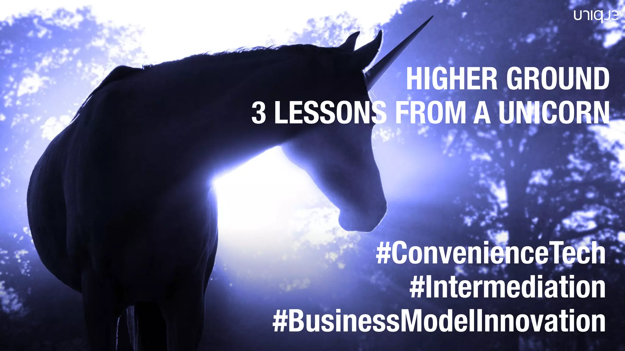 HIGHER GROUND 
3 LESSONS FROM A UNICORN
#ConvenienceTech
#Intermediation
#BusinessModelInnovation
 
