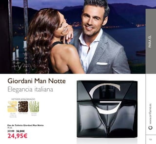 105
Eau de Toilette Giordani Man Notte
75 ml.
31199 36,00€
24,95€
Giordani Man Notte
FRUTAS
CÍTRICAS
ITALIANAS
CAFE NEGRO VETIVER
NEGRO
VETIVER AMADERADO
Elegancia italiana
PARAÉLwww.orilame.es
 
