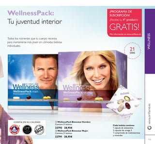 WELLNESS
GMPGOOD
MANUFACTURING
PRACTICE
113
WellnessPack:
Tu juventud interior
Todos los nutrientes que tu cuerpo necesita
para mantenerse más joven en cómodas bolsitas
individuales.
21
DÍAS
GRATIS!
¡Recibe tu 4º producto
¡PROGRAMA DE
SUSCRIPCIÓN!
Más información en www.orilame.es
 WellnessPack Bienestar Mujer
Contiene 21 bolsitas.
22791 28,95€
 WellnessPack Bienestar Hombre
Contiene 21 bolsitas.
22793 28,95€
CONFÍA EN SU CALIDAD
Cada bolsita contiene:
1 cápsula de astaxantina
2 cápsulas de omega 3
1 comprimido de multivitaminas
y minerales
WELLNESS


www.orilame.es
 