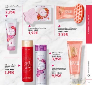123
 Jabón en Barra Flower 100 g.
30103 4,00€
1,95€
¡OFERTASESPECIALES!www.orilame.es
 Gel Anticelulítico con
Vitamina C Swedish Spa
200 ml.
30844 15,00€
9,95€
 Crema de Manos Flower
75 ml.
30102 7,00€
2,95€
 Crema de Ducha
Flower 200 ml.
30101 8,00€
3,95€
 Crema de Ducha
Fairy City Lights
200 ml.
30015 7,95€
3,95€
 Jabón en Barra Exfoliante con
Vitamina C Swedish Spa 100 g.
30843 5,00€
2,95€






 