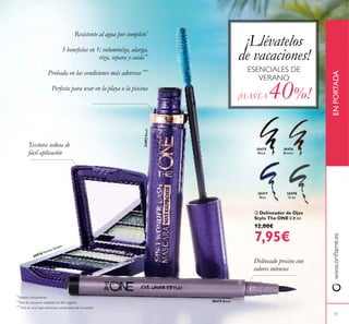 13
**
Test de consumo realizado en 86 mujeres
*
Testado clínicamente
***
Test en vivo bajo extremas condiciones de humedad
31492Black
30976 Forest Green
 Delineador de Ojos
Stylo The ONE 0.8 ml.
12,00€
7,95€
Resistente al agua por completo*
5 beneicios en 1: voluminiza, alarga,
riza, separa y cuida**
Probada en las condiciones más adversas ***
Perfecta para usar en la playa o la piscina
Textura sedosa de
fácil aplicación
Delineado preciso con
colores intensos
ESENCIALES DE
VERANO
¡Llévatelos
de vacaciones!
¡HASTA 40%!
30475
Black
30475 Black
30476
Brown
30477
Blue
30478
Grey



www.orilame.esENPORTADA
 