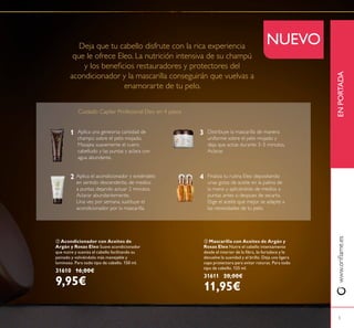 5
NUEVO
 Acondicionador con Aceites de
Argán y Rosas Eleo Suave acondicionador
que nutre y suaviza el cabello facilitando su
peinado y volviéndolo más manejable y
luminoso. Para todo tipo de cabello. 150 ml.
31610 16,00€
9,95€
 Mascarilla con Aceites de Argán y
Rosas Eleo Nutre el cabello intensamente
desde el interior de la ibra, lo fortalece y le
devuelve la suavidad y el brillo. Deja una ligera
capa protectora para evitar roturas. Para todo
tipo de cabello. 125 ml.
31611 20,00€
11,95€
Deja que tu cabello disfrute con la rica experiencia
que le ofrece Eleo. La nutrición intensiva de su champú
y los beneicios restauradores y protectores del
acondicionador y la mascarilla conseguirán que vuelvas a
enamorarte de tu pelo.
1
2
3
4
www.orilame.esENPORTADA
Cuidado Capilar Profesional Eleo en 4 pasos
Aplica una geneorsa cantidad de
champú sobre el pelo mojado.
Masajea suavemente el cuero
cabelludo y las puntas y aclara con
agua abundante.
Aplica el acondicionador y extiéndelo
en sentido descendente, de medios
a puntas, dejando actuar 2 minutos.
Aclarar abundantemente.
Una vez por semana, sustituye el
acondicionador por la mascarilla.
Distribuye la mascarilla de manera
uniforme sobre el pelo mojado y
deja que actúe durante 3–5 minutos.
Aclarar.
Finaliza tu rutina Eleo depositando
unas gotas de aceite en la palma de
la mano y aplicándolo de medios a
puntas antes o despues de secarlo.
Elige el aceite que mejor se adapte a
las necesidades de tu pelo.
 