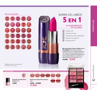 20779
Baby
Pink
30653
Pretty
Petal
30654
Showcase
Pink
30655
Uptown
Rose
30656
Pink
Maylower
30657
Catwalk
Pink
30658
Garnet
Attraction
30659
Fuchsia
Hype
30660
Pink
Lady
30661
Clover
Haze
30662
Posh
Plum
30663
Mysterious
Pink
30664
Cranberry
Blush
30665
Warm
Peach
30666
Coral
Charisma
30667
Sweet
Tangerine
30668
Coral
Ideal
30669
Red
Devotion
30671
Red
Passion
30672
Irresistible
Red
30673
Red Haute
Couture
30674
Smoke
Red
30675
VIP
Beige
30676
Chic In
Taupe
30677
Warm
Nude
30678
Beige
Collection
30679
Vintage
Rose
30680
Nude
Elegance
30681
Reined
Mauve
30682
Red
Copper
30670
London
Red
30659FuchsiaHype
75
Paleta de Labios Pure Colour
3.8 g.
26661 15,00€
11,95€
Esmalte de Uñas Pure
Colour 8 ml.
9,00€
PURE COLOUR
MAQUILLAJE
Colores ricos
Acabado luminoso
BARRA DE LABIOS
5 EN 1
30 tonos disponibles
Barra de labios Colour Stylist 5 en 1
The ONE Exclusiva Barra de Labios
multibeneicios con un acabado luminoso y
con colores intensos de larga duración. La
rica y exclusiva combinación de Manteca de
Karité y Aceite Botánico, mantendrá tus
labios perfectamente hidratados. 4 g.
12,00€ 8,95€
EL ALIADO PERFECTO
DE TUS LABIOS
Larga duración**
Sensación de confort**
Mantiene los labios hidratados**
*Resultado basado en sus ingredientes
**Probado en 117 mujeres
www.orilame.es
 