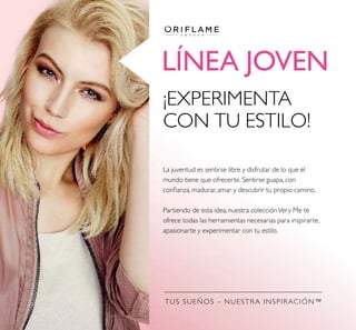 TUS SUEÑOS – NUESTRA INSPIRACIÓN™
LÍNEA JOVEN
¡EXPERIMENTA
CON TU ESTILO!
La juventud es sentirse libre y disfrutar de lo que el
mundo tiene que ofrecerte. Sentirse guapa, con
conﬁanza, madurar, amar y descubrir tu propio camino.
Partiendo de esta idea, nuestra colecciónVery Me te
ofrece todas las herramientas necesarias para inspirarte,
apasionarte y experimentar con tu estilo.
 