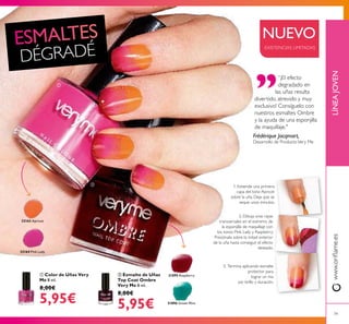 32163 Apricot
32164 Pink Lady
31895 Raspberry
31896 Green Mint
ቢ
ባ
79
NUEVO
EXISTENCIAS LIMITADAS
Frédérique Jacqmart,
Desarrollo de ProductoVery Me
“¡El efecto
degradado en
las uñas resulta
divertido, atrevido y muy
exclusivo! Consíguelo con
nuestros esmaltes Ombre
y la ayuda de una esponjilla
de maquillaje."
ባ Esmalte de Uñas
Top Coat Ombre
Very Me 8 ml.
8,00€
5,95€
ቢ Color de Uñas Very
Me 8 ml.
8,00€
5,95€
DÉGRADÉ
LÍNEAJOVENwww.orilame.es
1. Extiende una primera
capa del tono Apricot
sobre la uña. Deja que se
seque unos minutos.
3. Termina aplicando esmalte
protector para
lograr un ma
yor brillo y duración.
2. Dibuja unas rayas
transversales en el extremo de
la esponjilla de maquillaje con
los tonos Pink Lady y Raspberry.
Presiónala sobre la mitad exterior
de la uña hasta conseguir el efecto
deseado.
 