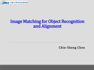 Image Matching for Object Recognition
and Alignment
Chin-Sheng Chen
 