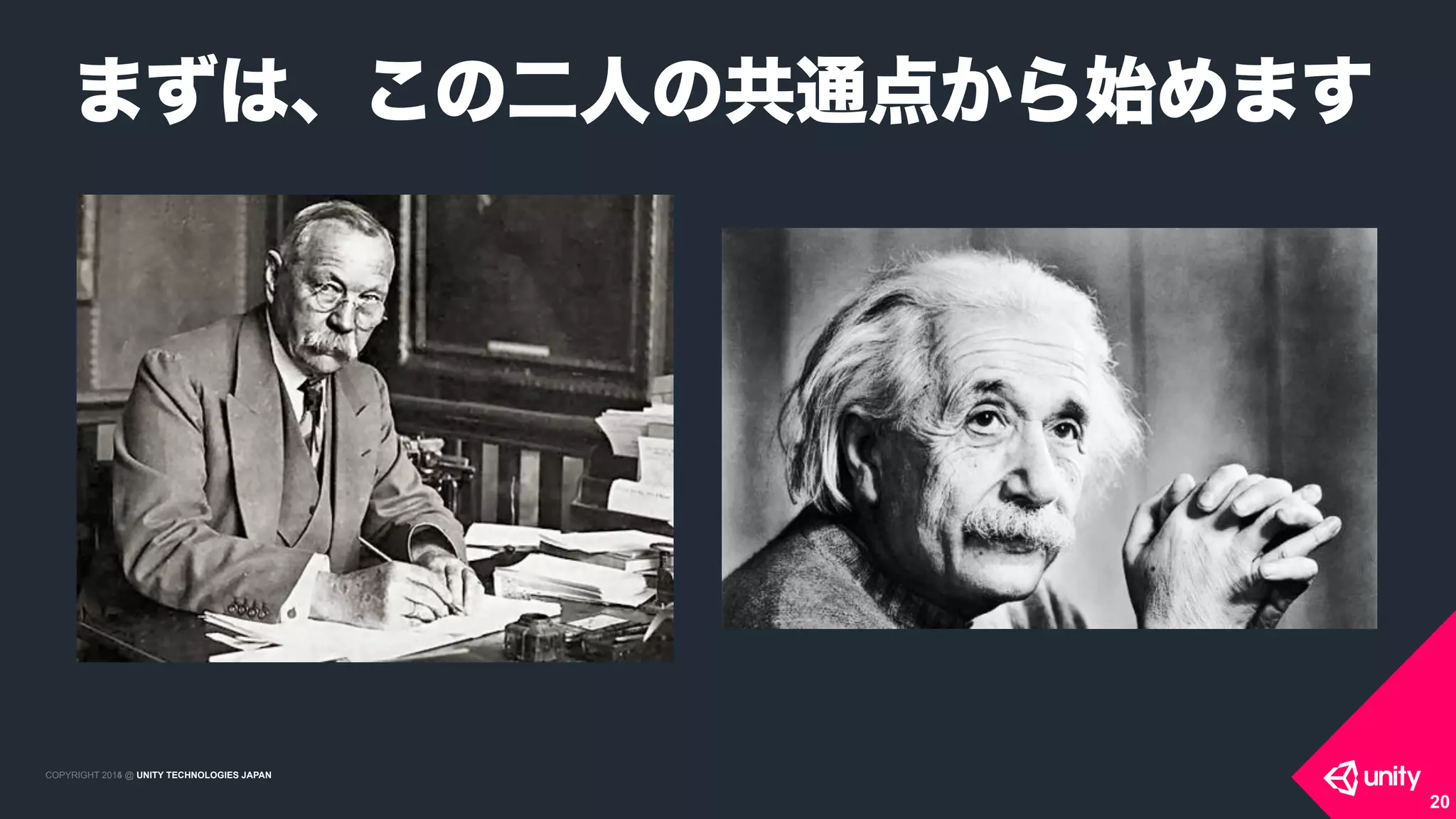 COPYRIGHT 2015 @ UNITY TECHNOLOGIES JAPANCOPYRIGHT 2014 @ UNITY TECHNOLOGIES JAPAN
まずは、この二人の共通点から始めます
20
 