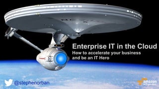 Enterprise IT in the Cloud
How to accelerate your business
and be an IT Hero
@stephenorban
 