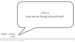 AGIL WACHSENBERATUNG JUDITH ANDRESEN 17
Bright + Parkin
1997
„This is
how we do things around here“
 