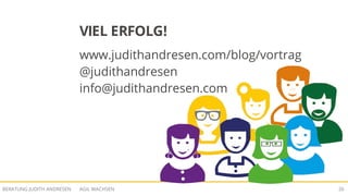 AGIL WACHSENBERATUNG JUDITH ANDRESEN 26
VIEL ERFOLG!
www.judithandresen.com/blog/vortrag
@judithandresen
info@judithandresen.com
 