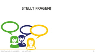 AGIL WACHSENBERATUNG JUDITH ANDRESEN 3
STELLT FRAGEN!
 