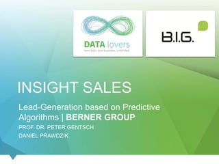 INSIGHT SALES
Lead-Generation based on Predictive
Algorithms | BERNER GROUP
PROF. DR. PETER GENTSCH
DANIEL PRAWDZIK
 