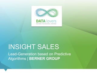 INSIGHT SALES
Lead-Generation based on Predictive
Algorithms | BERNER GROUP
 