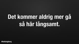 Det kommer aldrig mer gå
så här långsamt.
#helsingborg
 