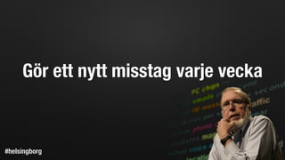 Gör ett nytt misstag varje vecka
#helsingborg
 