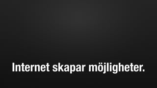 Internet skapar möjligheter.
 